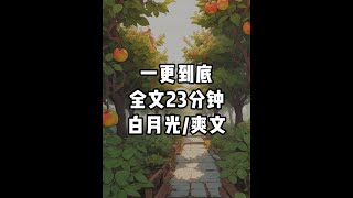 一更到底，全文23分钟 #一口气看完系列 #白月光爽文 #完结文 #宝藏小说