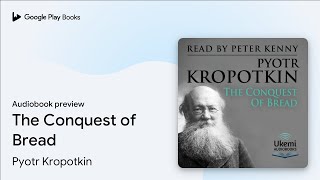 The Conquest of Bread by Pyotr Kropotkin · Audiobook preview
