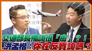 交通部長備詢很「皮」？！洪孟楷：你是在反質詢嗎？｜品觀點