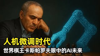【人工智能】“微调”，AI时代人类的核心价值 | 传奇棋王Garry Kasparov | AGI是炒作 | AI的优势 | AlphaZero | 选择与决定的差异 | 创造性满足感 | 生命的意义