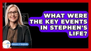 What Were The Key Events In Stephen's Life? - Followers Of Christianity