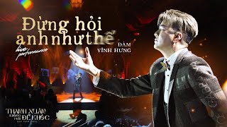 ĐỪNG HỎI ANH NHƯ THẾ - ĐÀM VĨNH HƯNG X ĐÔNG THIÊN ĐỨC | LIVE PERFORMANCE