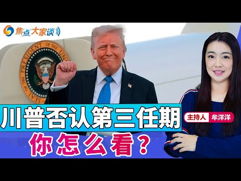 川普否认第三任期 你怎么看？《焦点大家谈》2025年5月5日 第1270期