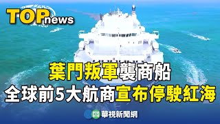 葉門叛軍襲商船　全球前5大航商宣布停駛紅海｜華視新聞 20231219