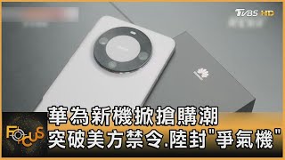 華為新機掀搶購潮 突破美方禁令.陸封「爭氣機」｜方念華｜FOCUS全球新聞 20230905