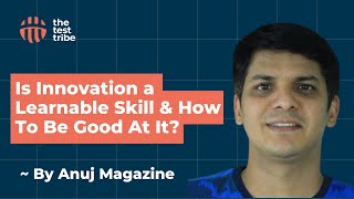 Is Innovation A Learnable Skill & How To Be Good At It | Anuj Magazine | #innovation