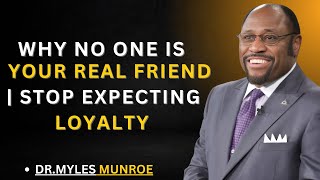 Why No One Is Your Real Friend | Stop Expecting Loyalty | Myles Munroe Motivational Speech
