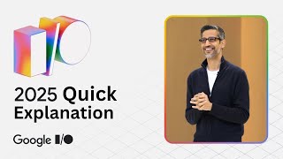 Google IO 2025 quick explanation