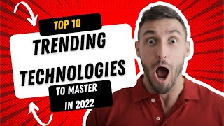 TOP 10 TRENDING TECHNOLOGIES TO MASTER IN 2022
