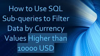 How to Use SQL Sub-queries to Filter Data by Currency Values Higher than 10000 USD
