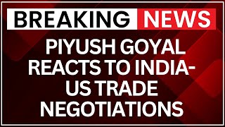 India US Trade Deal: Union Minister Piyush Goyal Reacts to India-US Trade Negotiations | NewsX