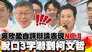 吳欣盈不甩辯論會民調7%墊底自評表現第一名  反駁答非所問脫口3字嚇到柯文哲