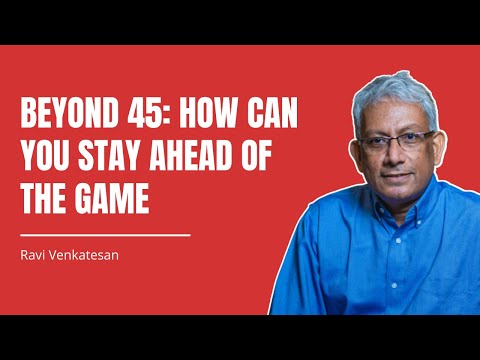 Beyond 45: How can you stay ahead of the game  || Ravi Venkatesan