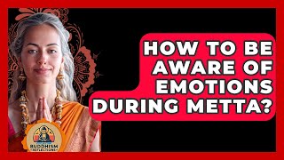How To Be Aware Of Emotions During Metta? - Buddhism Reflections