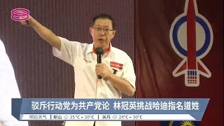 驳斥行动党为共产党论  林冠英挑战哈迪指名道姓【2022.11.11 八度空间华语新闻】