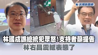 快新聞／林國成譙總統犯眾怒！支持者籲提告　林右昌震撼表態了－民視新聞