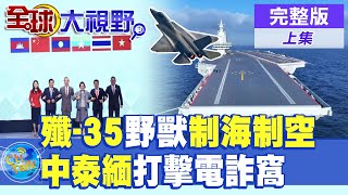 殲-35野獸模式制海制空|中泰緬打擊電詐窩【全球大視野】完整版 @全球大視野Global_Vision