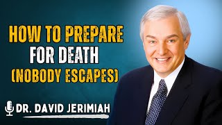🕊️ HOW DO I PREPARE FOR DEATH AND DYING? Dr. David Jeremiah | Powerful Christian Motivational Speech