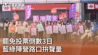 罷免投票倒數3日 藍綠陣營路口拚聲量｜20250723 公視午間新聞