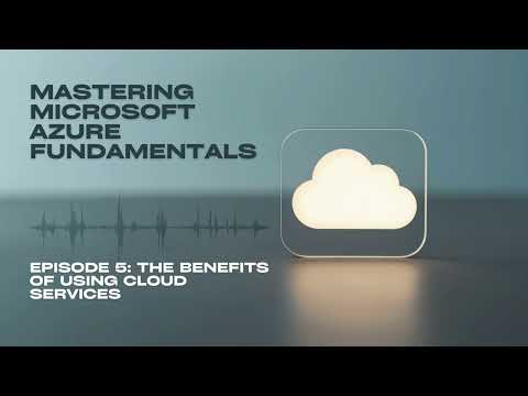 Mastering Microsoft Azure Fundamentals - Episode 5  The benefits of using cloud services
