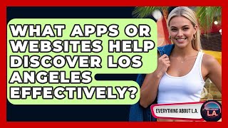 What Apps or Websites Help Discover Los Angeles Effectively? - Everything About LA