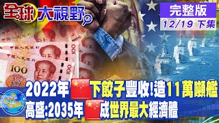 2022年中國造"11萬噸艦" 世界第一!高盛:2035年打敗美國 中國成"世界最大"經濟體|【全球大視野 下】20221219完整版@全球大視野Global_Vision