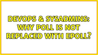 DevOps & SysAdmins: Why poll is not replaced with epoll? (3 Solutions!!)