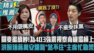關麥繼續吵！為403強震視察南機場槓上 洪婉臻蔣萬安爆氣「煞不住」主席忙勸架【CNEWS】