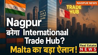 Nagpur बनेगा International Trade Hub? | Malta का बड़ा ऐलान!