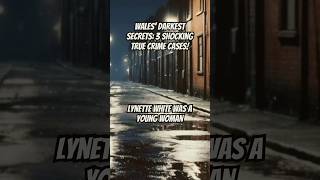 Wales’ Darkest Secrets: 3 Shocking True Crime Cases!