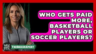 Who gets paid more, basketball players or soccer players? - The Sport Xpert
