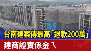 台南建案傳最高「退款200萬」 建商證實係金ㄟ