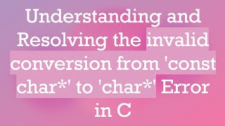 Understanding and Resolving the invalid conversion from 'const char*' to 'char*' Error in C