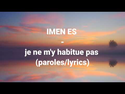 IMEN ES - je ne m'y habitue pas (paroles / lyrics)
