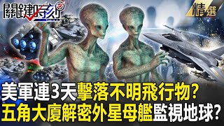 【精選】連3天擊落「不明飛行物」！？「未來科技」躲避「雷達偵測」逼近美軍…五角大廈解密「外星母艦」監視地球！？【關鍵時刻】-劉寶傑 李正皓 黃創夏 傅鶴齡