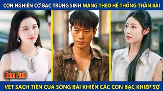 Con Nghiện Cờ Bạc Trùng Sinh Mang Theo Hệ Thống Thần Bài, Vét Sạch Tiền Của Sòng Bài Và Cái Kết