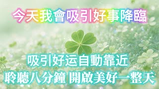 宇宙會把這個視頻推給即將轉運的人⚠️ 只需八分鐘 開啟一整天的好運 今天我會吸引好事降臨！吸引好運自動靠近 激發全天正能量 吸引好運降臨｜吸引力法則 好運音樂 冥想音樂