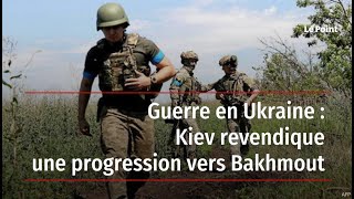 Guerre en Ukraine : Kiev revendique une progression vers Bakhmout