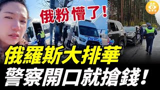 中國俄粉們懵了！又話「中俄關係牢不可破」點知俄羅斯警察開口就搶中國人的錢……