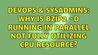 DevOps & SysAdmins: Why is bzip2 -d running in parallel not fully utilizing cpu resource?