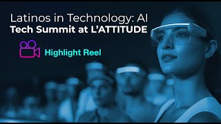 Latinos in Technology: AI Tech Summit at L’ATTITUDE (Highlight Reel)