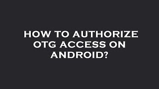 How to authorize otg access on android?