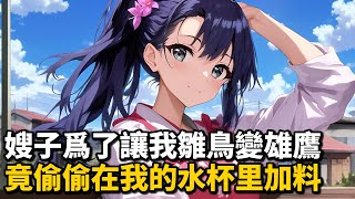 嫂子爲了讓我雛鳥變雄鷹，竟偷偷在我的水杯里加料 #小說推薦 #逆襲 #重生 #穿越 #玄幻小說 #玄幻文 #小說 #修仙 #種田文 #種田 #種田小說 #年代小說 #都市小說 #漫畫 #劇情 #動漫
