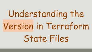 Understanding the Version in Terraform State Files