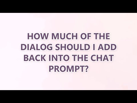 How much of the dialog should I add back into the chat prompt?