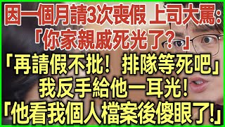 因一個月請3次喪假上司大罵：你家親戚死光了？再請假不批！排隊等死吧！我反手給他一耳光！他看我個人檔案後傻眼了！#完結爽文#為人處世#生活經驗#情感故事