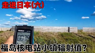 福岛第一核电站周围环境辐射值究竟有多少？福岛“无人区”辐射是东京的200倍？跟着燥哥一起亲测！#旅行#日本福岛