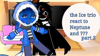 The Ice trio react to Neptune and Iris!| Part 2| solarballs x GHE | srry I lost motivation