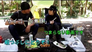 キャンプ「サイコーの煮豚作り」つまらない動画です、暇つぶしにどうぞ編月川荘まったり動画アウトドアキャンプ
