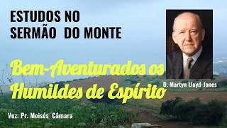 Bem-Aventurados os Humildes de Espírito (Estudos no Sermão do Monte - Cap. 4) - D. Martyn Lloyd...